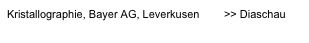 Kristallographie, Bayer AG, Leverkusen        >> Diaschau